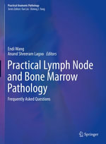 Practical Lymph Node and Bone Marrow Pathology : Frequently Asked Questions - Endi Wang