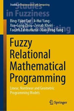 Fuzzy Relational Mathematical Programming : Linear, Nonlinear and Geometric Programming Models - Bing-Yuan Cao