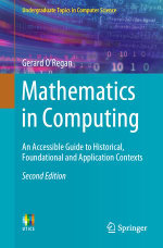 Mathematics in Computing : An Accessible Guide to Historical, Foundational and Application Contexts - Gerard ORegan