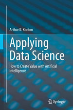 Applying Data Science : How to Create Value with Artificial Intelligence - Arthur K. Kordon