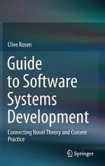 Guide to Software Systems Development : Connecting Novel Theory and Current Practice - Clive Rosen