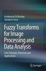 Fuzzy Transforms for Image Processing and Data Analysis : Core Concepts, Processes and Applications - Ferdinando Di Martino