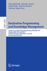 Declarative Programming and Knowledge Management : Conference on Declarative Programming, DECLARE 2019, Unifying INAP, WLP, and WFLP, Cottbus, Germany, September 9-12, 2019, Revised Selected Papers - Petra Hofstedt