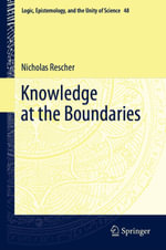 Knowledge at the Boundaries : Logic, Epistemology, and the Unity of Science : Book 48 - Nicholas Rescher