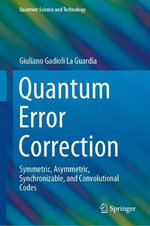 Quantum Error Correction : Symmetric, Asymmetric, Synchronizable, and Convolutional Codes - Giuliano Gadioli La Guardia