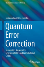 Quantum Error Correction : Symmetric, Asymmetric, Synchronizable, and Convolutional Codes - Giuliano Gadioli La Guardia