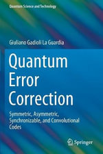 Quantum Error Correction : Symmetric, Asymmetric, Synchronizable, and Convolutional Codes - Giuliano Gadioli La Guardia