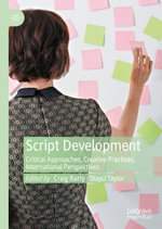 Script Development : Critical Approaches, Creative Practices, International Perspectives - Craig Batty