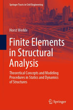 Finite Elements in Structural Analysis : Theoretical Concepts and Modeling Procedures in Statics and Dynamics of Structures - Horst Werkle