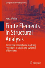 Finite Elements in Structural Analysis : Theoretical Concepts and Modeling Procedures in Statics and Dynamics of Structures - Horst Werkle