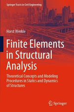 Finite Elements in Structural Analysis : Theoretical Concepts and Modeling Procedures in Statics and Dynamics of Structures - Horst Werkle