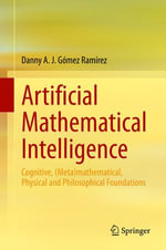 Artificial Mathematical Intelligence : Cognitive, (Meta)mathematical, Physical and Philosophical Foundations - Danny A. J. Gómez Ramírez
