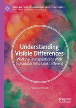 Understanding Visible Differences : Working Therapeutically With Individuals Who Look Different - Vivienne Purcell