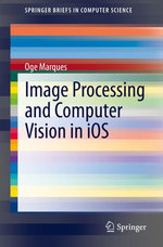 Image Processing and Computer Vision in iOS : Computer Science (R0) - Oge Marques
