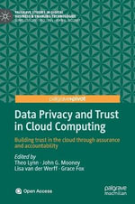 Data Privacy and Trust in Cloud Computing : Building trust in the cloud through assurance and accountability - Grace Fox