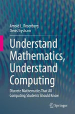 Understand Mathematics, Understand Computing : Discrete Mathematics That All Computing Students Should Know - Arnold L. Rosenberg