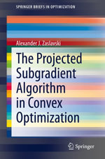 The Projected Subgradient Algorithm in Convex Optimization : Mathematics and Statistics (R0) - Alexander J. Zaslavski