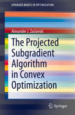 The Projected Subgradient Algorithm in Convex Optimization : SpringerBriefs in Optimization - Alexander J. Zaslavski