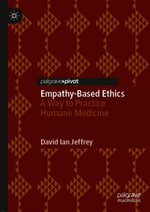 Empathy-Based Ethics : A Way to Practice Humane Medicine - David Ian Jeffrey