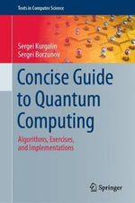 Concise Guide to Quantum Computing : Algorithms, Exercises, and Implementations - Sergei Borzunov