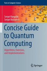 Concise Guide to Quantum Computing : Algorithms, Exercises, and Implementations - Sergei Borzunov