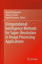 Computational Intelligence Methods for Super-Resolution in Image Processing Applications - Anand Deshpande