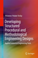Developing Structured Procedural and Methodological Engineering Designs : Applied Industrial Engineering Tools - Yohannes Yebabe Tesfay
