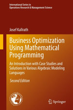 Business Optimization Using Mathematical Programming : An Introduction with Case Studies and Solutions in Various Algebraic Modeling Languages - Josef Kallrath