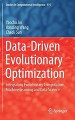 Data-Driven Evolutionary Optimization : Integrating Evolutionary Computation, Machine Learning and Data Science - Chaoli Sun