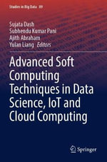 Advanced Soft Computing Techniques in Data Science, IoT and Cloud Computing : Studies in Big Data - Ajith Abraham