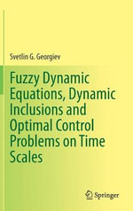 Fuzzy Dynamic Equations, Dynamic Inclusions, and Optimal Control Problems on Time Scales - Svetlin G. Georgiev
