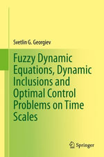 Fuzzy Dynamic Equations, Dynamic Inclusions, and Optimal Control Problems on Time Scales : Mathematics and Statistics (R0) - Svetlin G. Georgiev