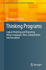 Thinking Programs : Logical Modeling and Reasoning About Languages, Data, Computations, and Executions - Wolfgang Schreiner