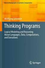 Thinking Programs : Logical Modeling and Reasoning About Languages, Data, Computations, and Executions - Wolfgang Schreiner