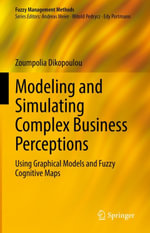 Modeling and Simulating Complex Business Perceptions : Using Graphical Models and Fuzzy Cognitive Maps - Zoumpolia Dikopoulou