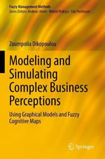 Modeling and Simulating Complex Business Perceptions : Using Graphical Models and Fuzzy Cognitive Maps - Zoumpolia Dikopoulou