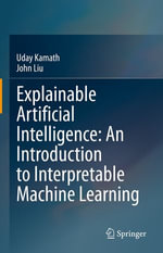 Explainable Artificial Intelligence : An Introduction to Interpretable Machine Learning - Uday Kamath