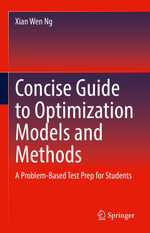 Concise Guide to Optimization Models and Methods : A Problem-Based Test Prep for Students - Xian Wen Ng