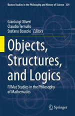 Objects, Structures, and Logics : FilMat Studies in the Philosophy of Mathematics - Claudio Ternullo