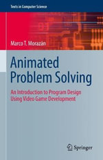 Animated Problem Solving : An Introduction to Program Design Using Video Game Development - Marco T. Morazan