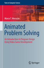 Animated Problem Solving : An Introduction to Program Design Using Video Game Development - Marco T. Morazán