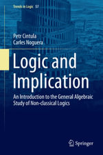 Logic and Implication : An Introduction to the General Algebraic Study of Non-classical Logics - Petr Cintula