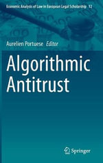 Algorithmic Antitrust : Economic Analysis of Law in European Legal Scholarship - Aurelien Portuese