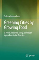 Greening Cities by Growing Food : A Political Ecology Analysis of Urban Agriculture in the Americas - Colleen Hammelman