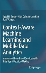 Context-Aware Machine Learning and Mobile Data Analytics : Automated Rule-based Services with Intelligent Decision-Making - Alan Colman