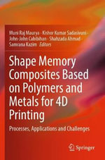 Shape Memory Composites Based on Polymers and Metals for 4D Printing : Processes, Applications and Challenges - John-John Cabibihan