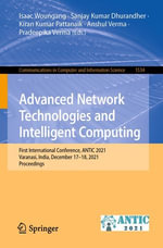 Advanced Network Technologies and Intelligent Computing : First International Conference, ANTIC 2021, Varanasi, India, December 17-18, 2021, Proceedings - Isaac Woungang