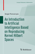 An Introduction to Artificial Intelligence Based on Reproducing Kernel Hilbert Spaces : Mathematics and Statistics (R0) - Sergei Pereverzyev