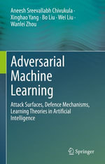 Adversarial Machine Learning : Attack Surfaces, Defence Mechanisms, Learning Theories in Artificial Intelligence - Aneesh Sreevallabh Chivukula