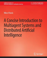 A Concise Introduction to Multiagent Systems and Distributed Artificial Intelligence : Synthesis Lectures on Artificial Intelligence and Machine Learning - Nikos Vlassis